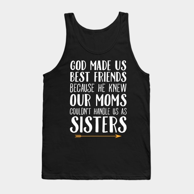 God made us best friends because he knew our moms couldn't handle us as sisters Tank Top by captainmood